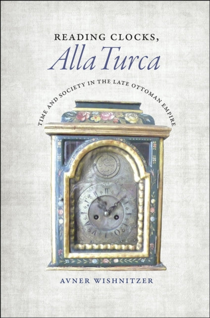 Reading Clocks, Alla Turca: Time and Society in the Late Ottoman Empire