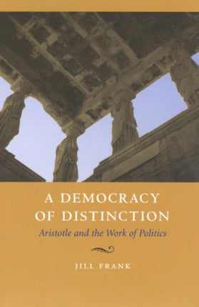 A Democracy of Distinction  Aristotle and the Work of Politics