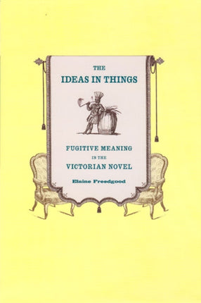 The Ideas in Things: Fugitive Meaning in the Victorian Novel