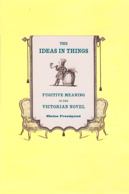 The Ideas in Things: Fugitive Meaning in the Victorian Novel