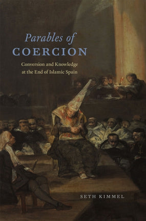 Parables of Coercion: Conversion and Knowledge at the End of Islamic Spain