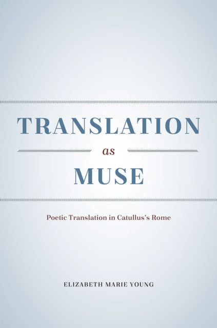 Translation as Muse: Poetic Translation in Catullus's Rome