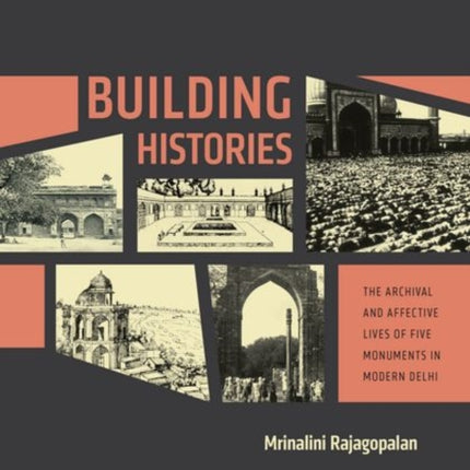 Building Histories: The Archival and Affective Lives of Five Monuments in Modern Delhi