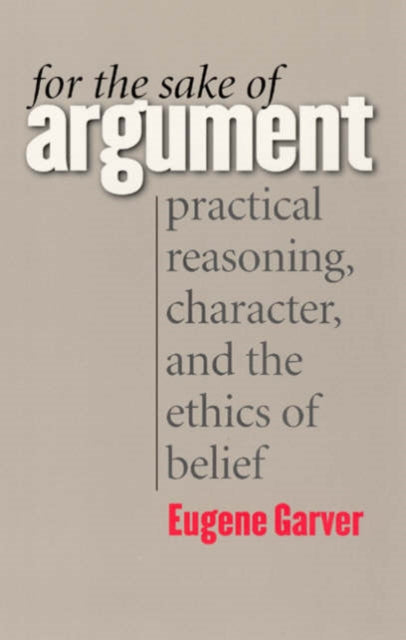 For the Sake of Argument: Practical Reasoning, Character, and the Ethics of Belief