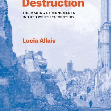 Designs of Destruction: The Making of Monuments in the Twentieth Century