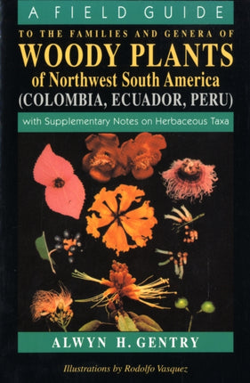 A Field Guide to the Families and Genera of Woody Plants of Northwest South America: With Supplementary Notes on Herbaceous Taxa