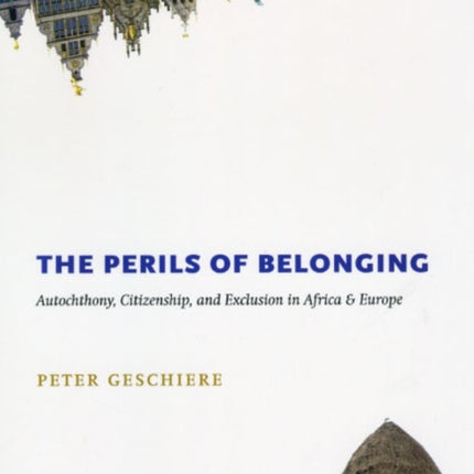 The Perils of Belonging: Autochthony, Citizenship, and Exclusion in Africa and Europe