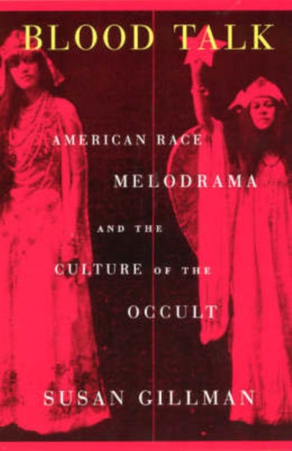 Blood Talk: American Race Melodrama and the Culture of the Occult