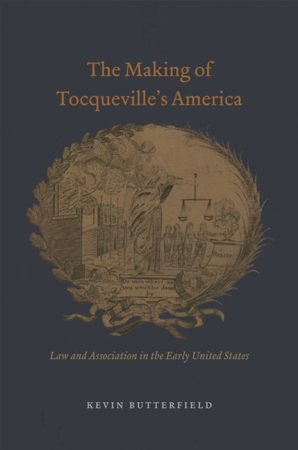 The Making of Tocqueville's America: Law and Association in the Early United States