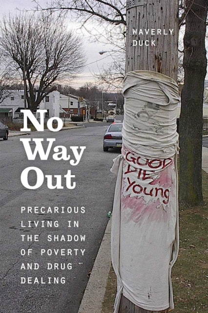 No Way Out: Precarious Living in the Shadow of Poverty and Drug Dealing