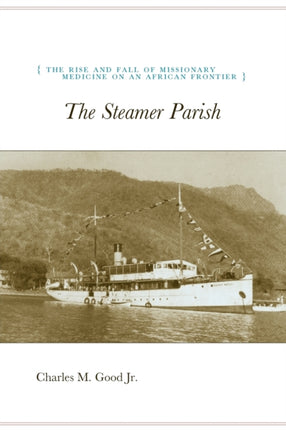 The Steamer Parish: The Rise and Fall of Missionary Medicine on an African Frontier