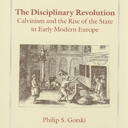 The Disciplinary Revolution: Calvinism and the Rise of the State in Early Modern Europe