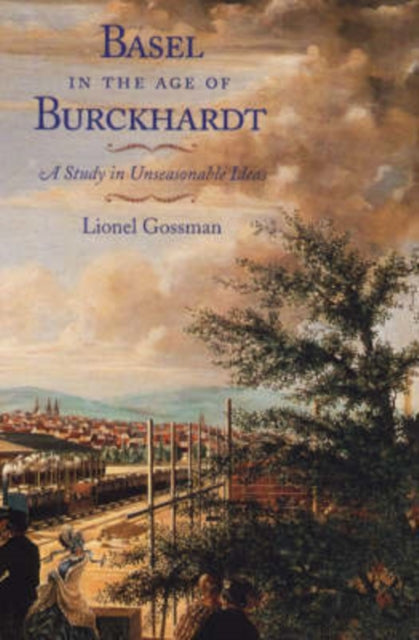 Basel in the Age of Burckhardt: A Study in Unseasonable Ideas