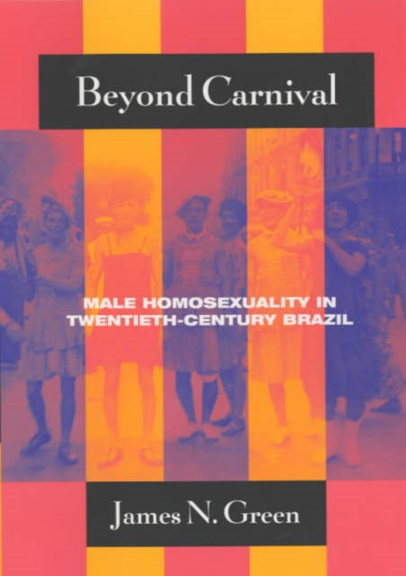 Beyond Carnival: Male Homosexuality in Twentieth-Century Brazil