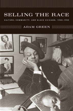 Selling the Race: Culture, Community, and Black Chicago, 1940-1955