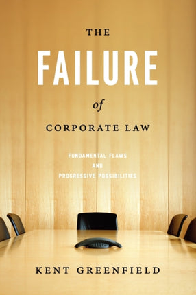 The Failure of Corporate Law: Fundamental Flaws and Progressive Possibilities