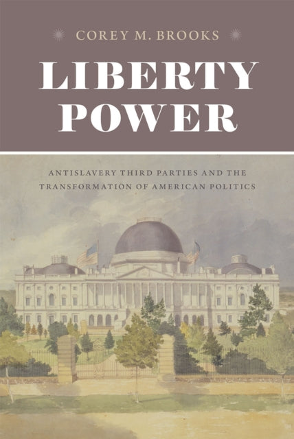 Liberty Power: Antislavery Third Parties and the Transformation of American Politics