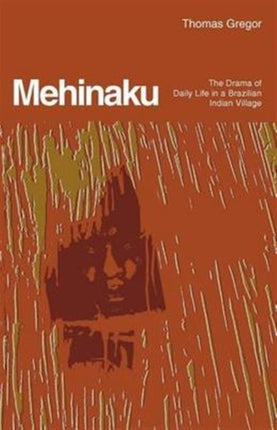 Mehinaku: The Drama of Daily Life in a Brazilian Indian Village