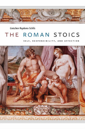 The Roman Stoics: Self, Responsibility, and Affection