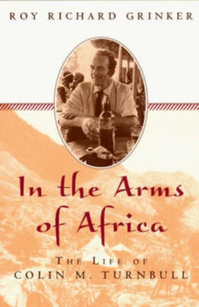 In the Arms of Africa  The Life of Colin Turnbull