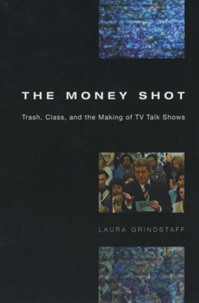 The Money Shot: Trash, Class, and the Making of TV Talk Shows