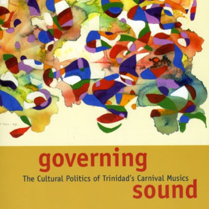 Governing Sound: The Cultural Politics of Trinidad's Carnival Musics