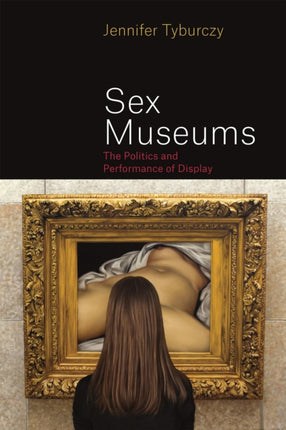 Sex Museums The Politics and Performance of Display