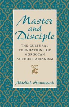 Master and Disciple: The Cultural Foundations of Moroccan Authoritarianism