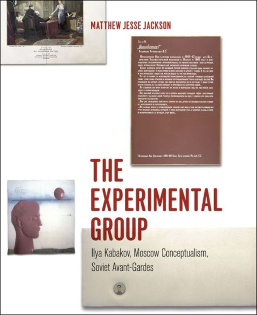 The Experimental Group: Ilya Kabakov, Moscow Conceptualism, Soviet Avant-Gardes