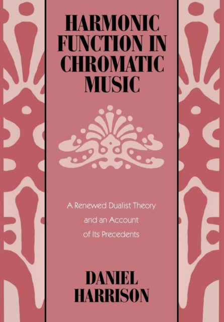 Harmonic Function in Chromatic Music: A Renewed Dualist Theory and an Account of Its Precedents