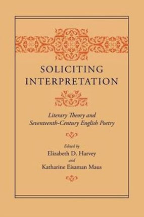 Soliciting Interpretation: Literary Theory and Seventeenth-Century English Poetry