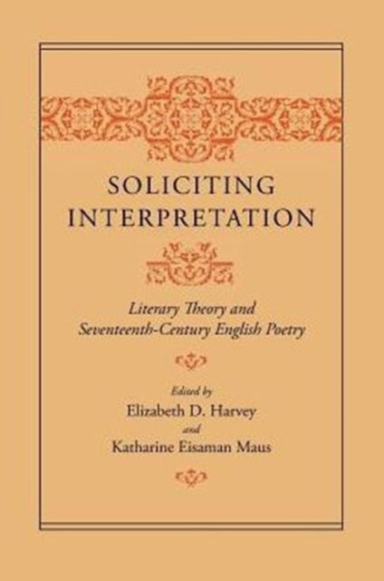 Soliciting Interpretation: Literary Theory and Seventeenth-Century English Poetry