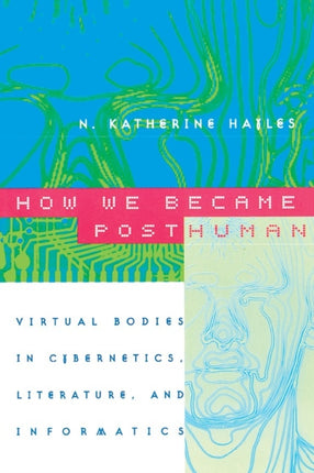 How We Became Posthuman: Virtual Bodies in Cybernetics, Literature, and Informatics