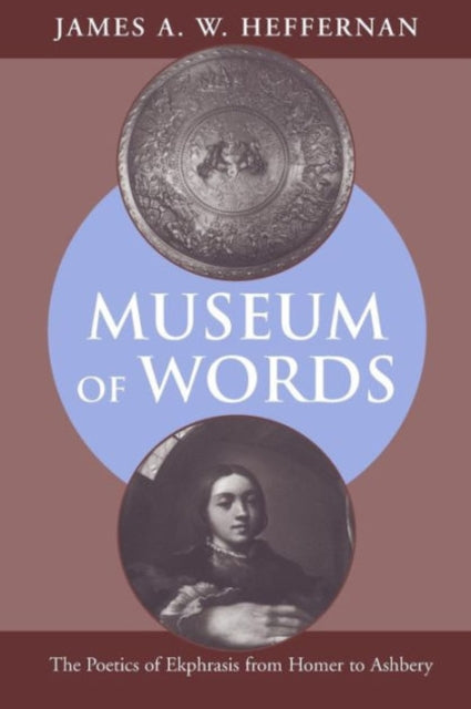 Museum of Words: The Poetics of Ekphrasis from Homer to Ashbery