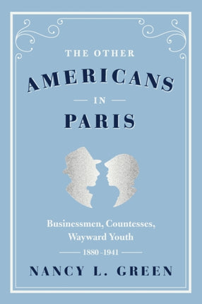 The Other Americans in Paris: Businessmen, Countesses, Wayward Youth, 1880-1941