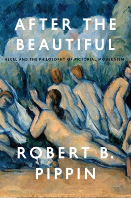 After the Beautiful: Hegel and the Philosophy of Pictorial Modernism