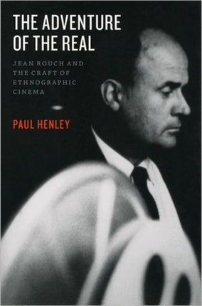 The Adventure of the Real  Jean Rouch and the Craft of Ethnographic Cinema