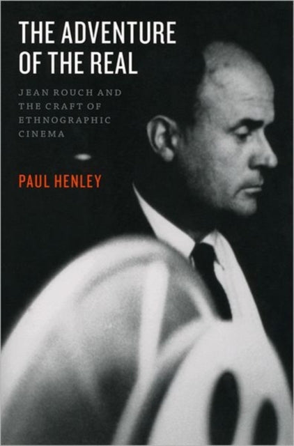 The Adventure of the Real  Jean Rouch and the Craft of Ethnographic Cinema