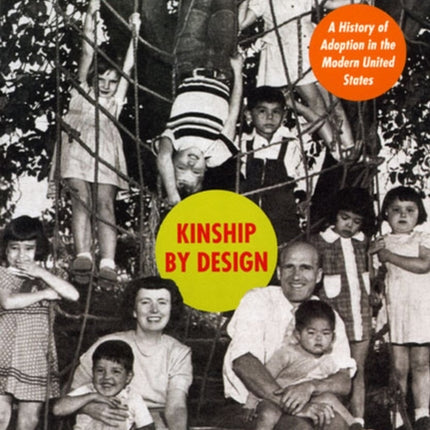 Kinship by Design A History of Adoption in the
