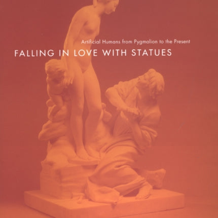 Falling in Love with Statues: Artificial Humans from Pygmalion to the Present