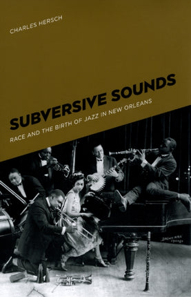 Subversive Sounds Race and the Birth of Jazz in