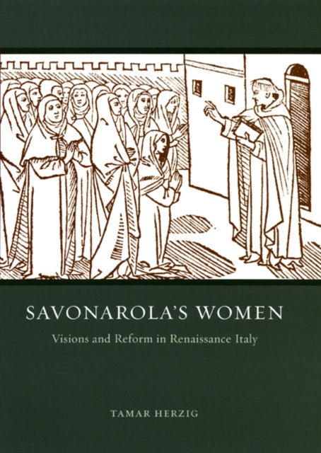 Savonarolas Women  Visions and Reform in Renaissance Italy