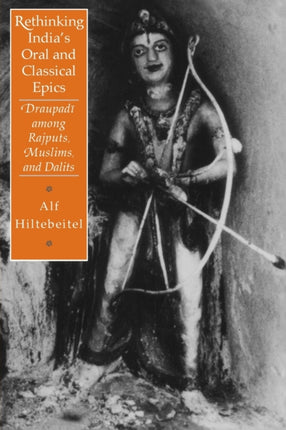 Rethinking India's Oral and Classical Epics: Draupadi among Rajputs, Muslims, and Dalits