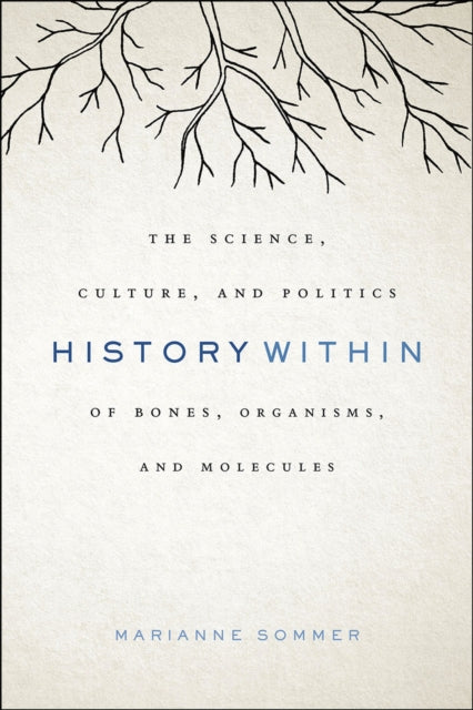 History Within: The Science, Culture, and Politics of Bones, Organisms, and Molecules