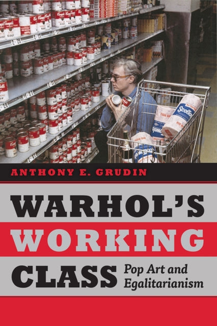 Warhol's Working Class: Pop Art and Egalitarianism