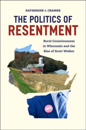 The Politics of Resentment – Rural Consciousness in Wisconsin and the Rise of Scott Walker