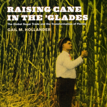 Raising Cane in the 'Glades: The Global Sugar Trade and the Transformation of Florida