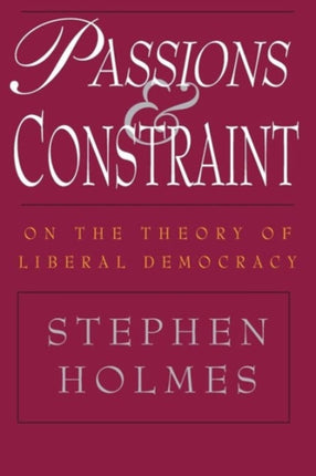 Passions and Constraint – On the Theory of Liberal Democracy