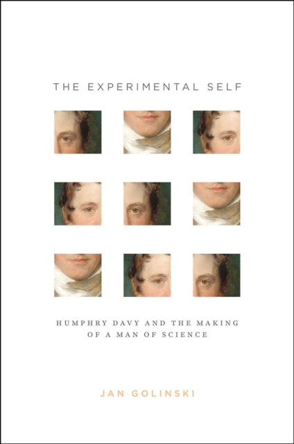 The Experimental Self: Humphry Davy and the Making of a Man of Science