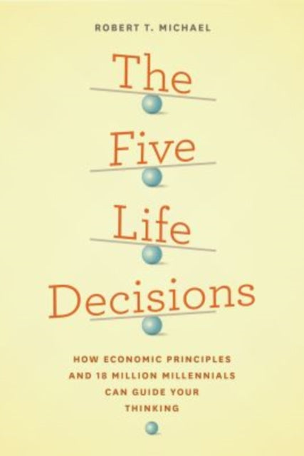 The Five Life Decisions: How Economic Principles and 18 Million Millennials Can Guide Your Thinking